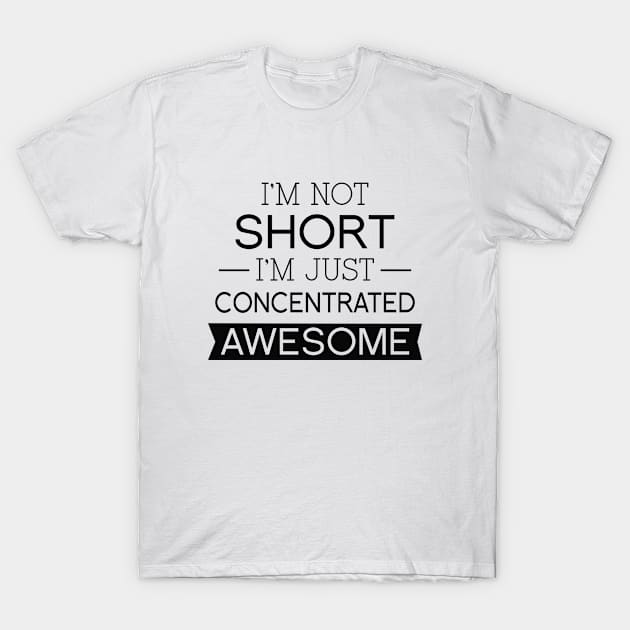 I'm Not Short I'm Just Concentrated Awesome T-Shirt by AmazingVision